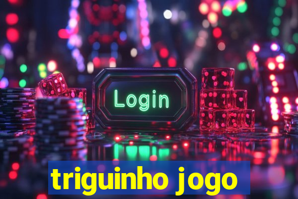 triguinho jogo